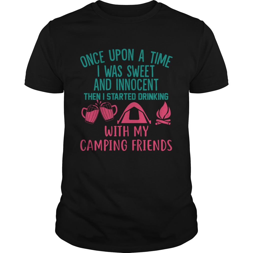 I Was Sweet And Innocent Then I Started Drinking With My Camping Friends Shirt