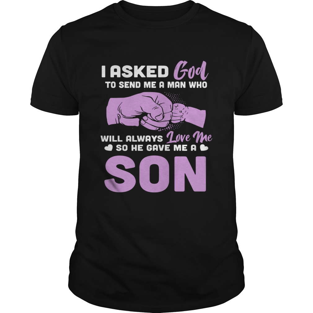 I asked God to send me a man who will always love me so he gave me a Son shirt