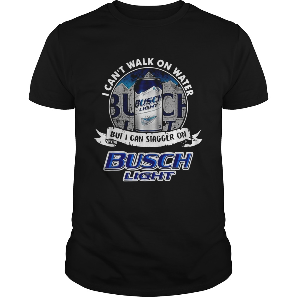 I cant walk on water but I can stagger on Busch Light shirt