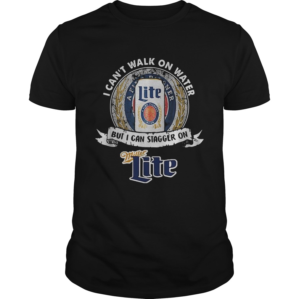 I cant walk on water but I can stagger on Miller Lite shirt