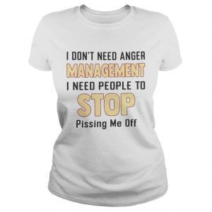 I dont need anger management I need people to stop pissing me off ladies tee