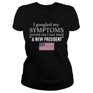 I googled my symptoms turned out I just need a new President ladies tee