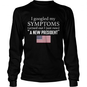 I googled my symptoms turned out I just need a new President longhsleeve tee