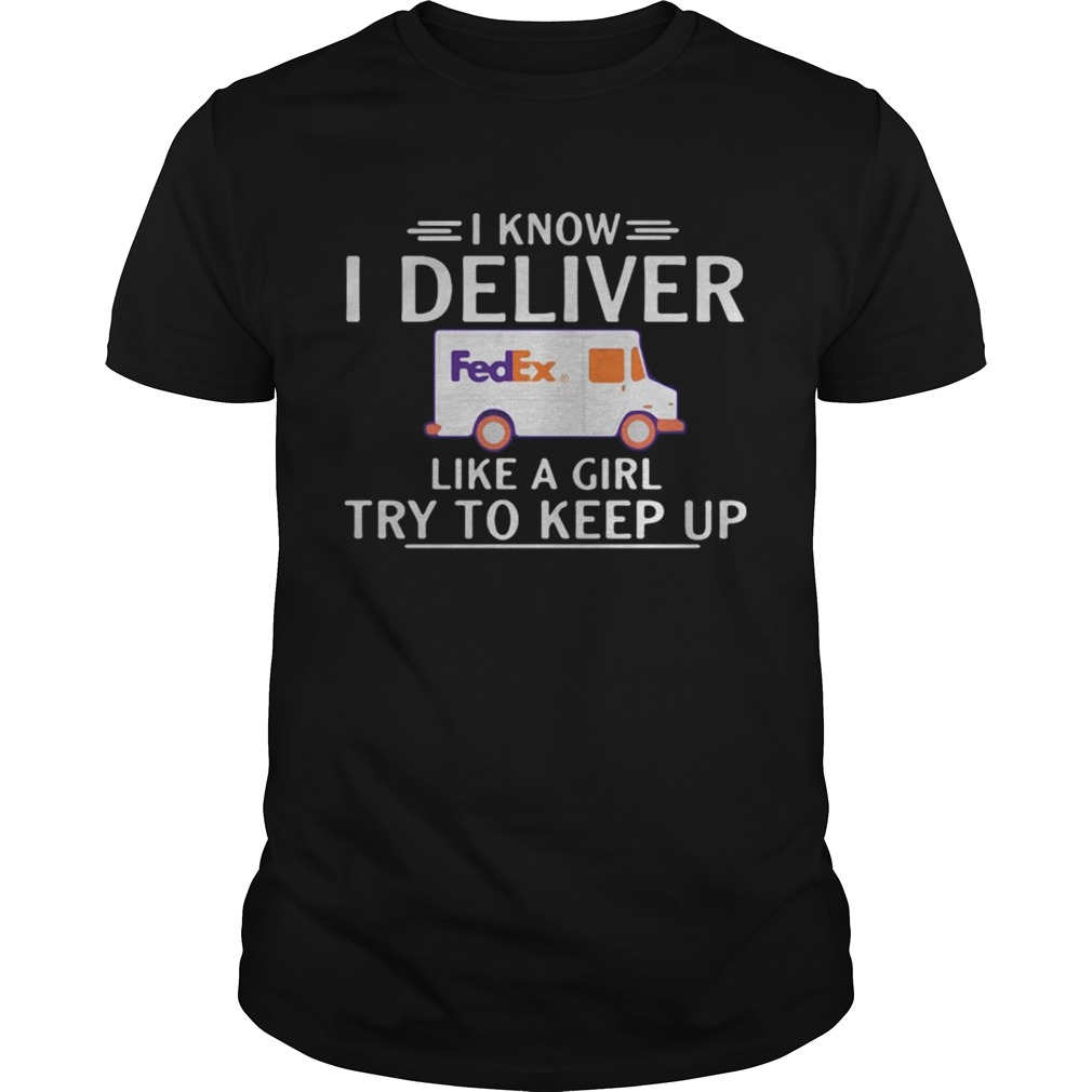 I know I deliver like a girl try to keep up FedEx shirt