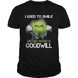 I used to smile and then I worked at goodwill the Grinch ripped unisex