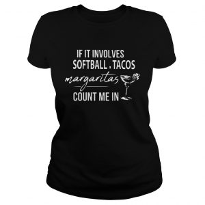 If it involves Softball Tacos Margaritas count me in ladies tee