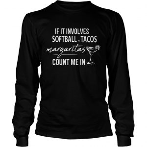 If it involves Softball Tacos Margaritas count me in longsleeve tee