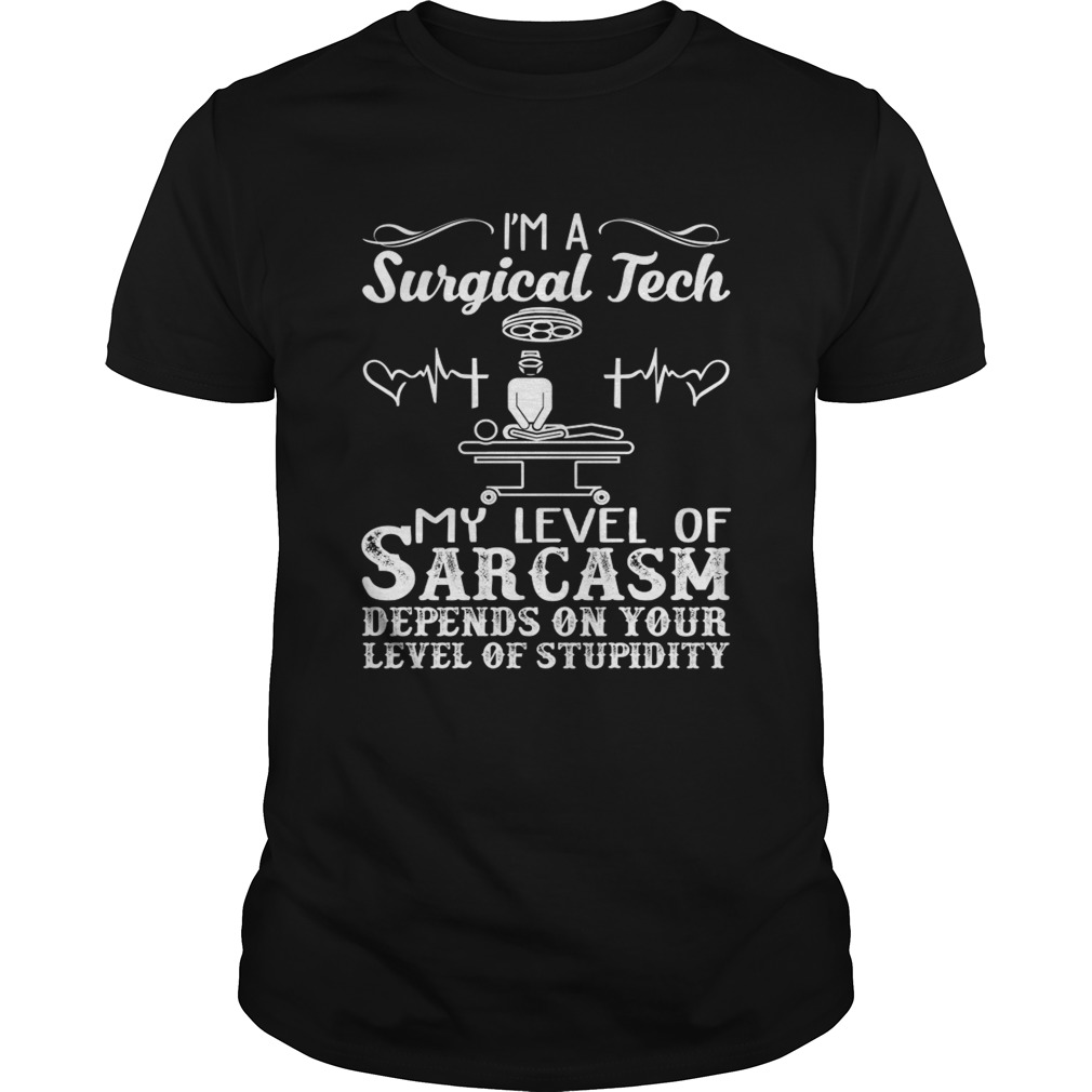 Im A Surgical Tech My Level Of Sarcasm Depends On Your Stupidity Shirt