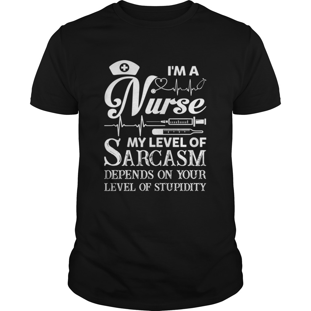 Im A nurse My Level Of Sarcasm Depends On Your Level Of Stupidity Shirt