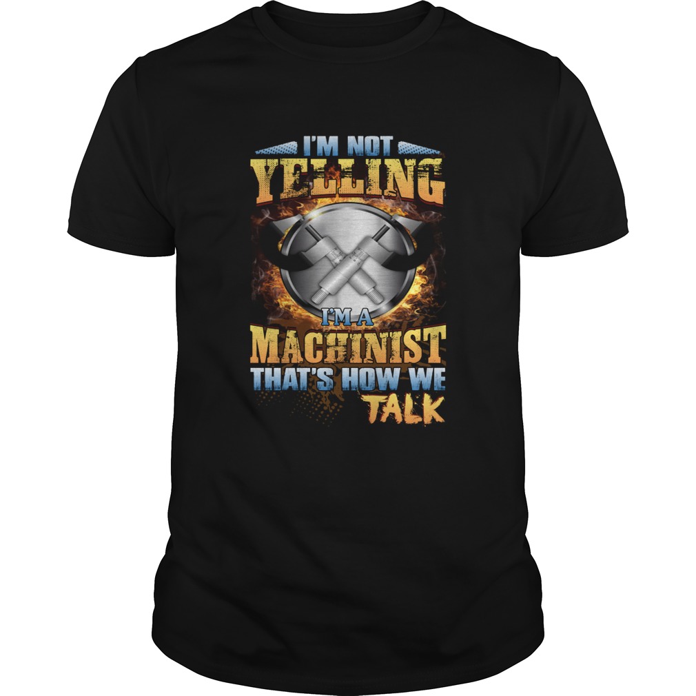 Im Not Yelling Im A Machinist Thats How We Talk Funny Shirt