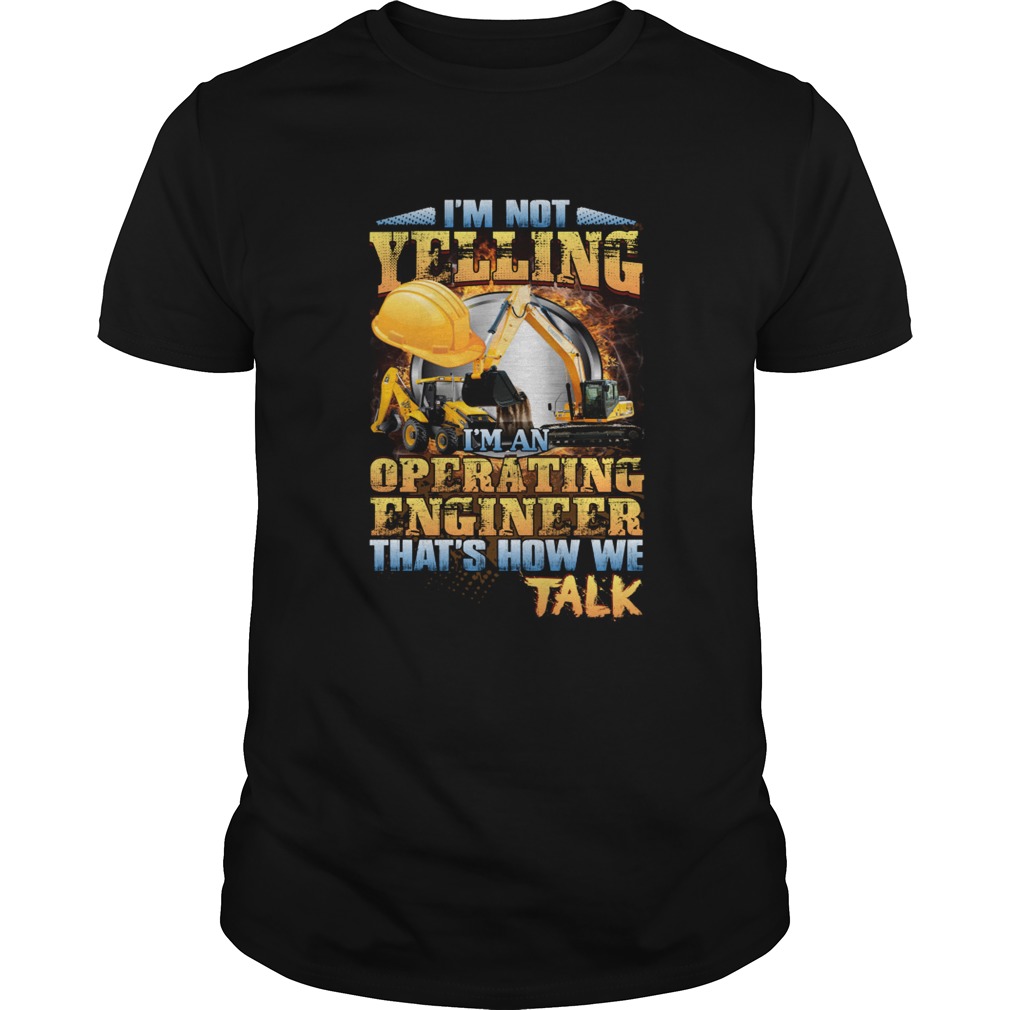 Im Not Yelling Im An Operating Engineer Thats How We Talk Shirt