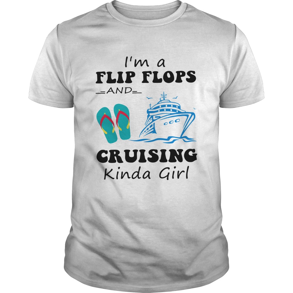 Im a flip flops and cruising Kinda girl shirt