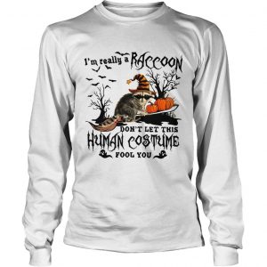 Im really a Raccoon dont let this human costume fool you Halloween longsleeve tee