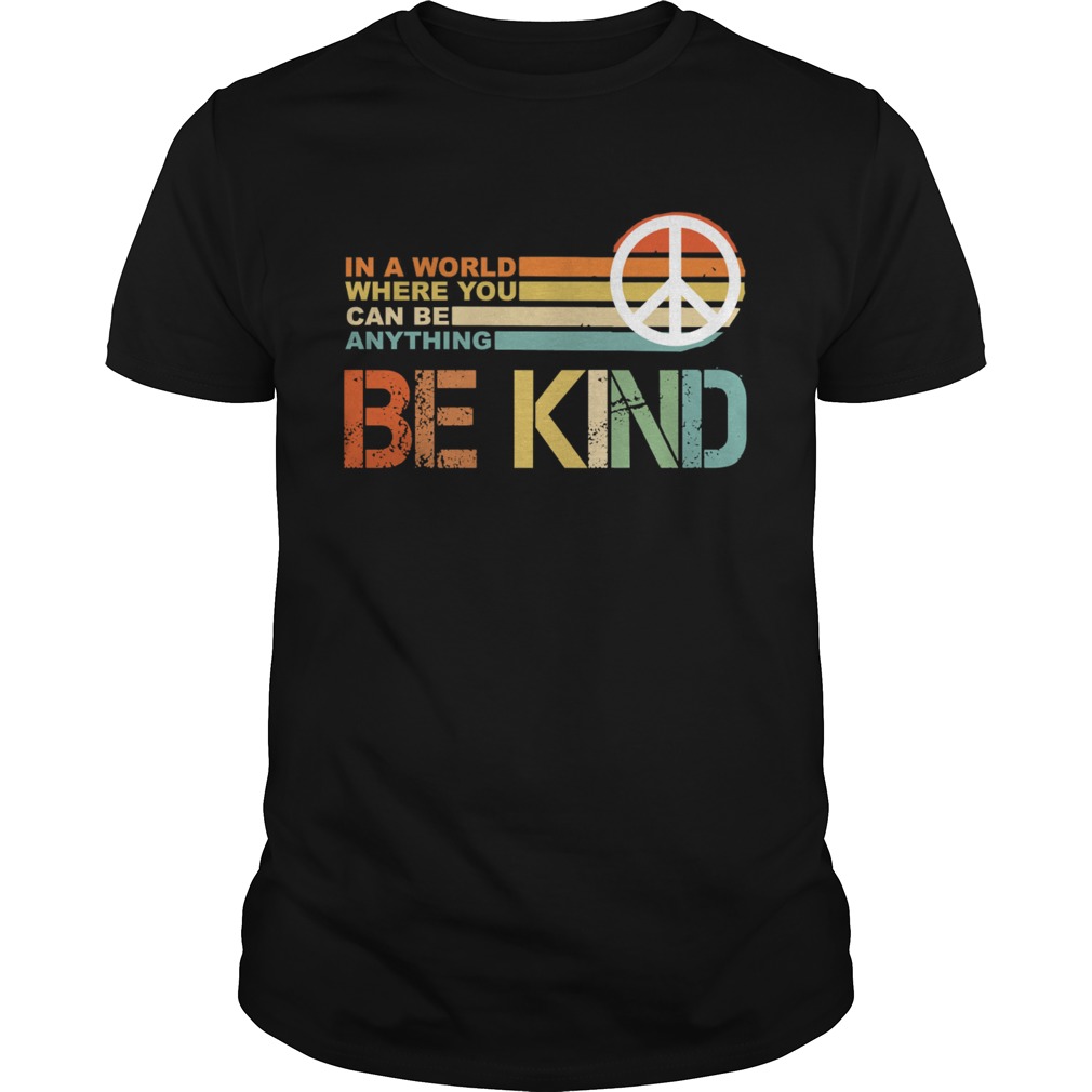 In a world where you can be anything Be Kind vintage shirt