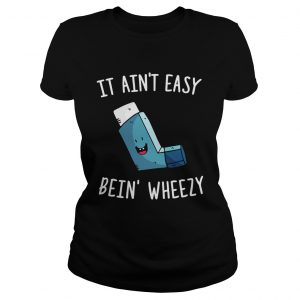 It aint easy bein wheezy ladies tee