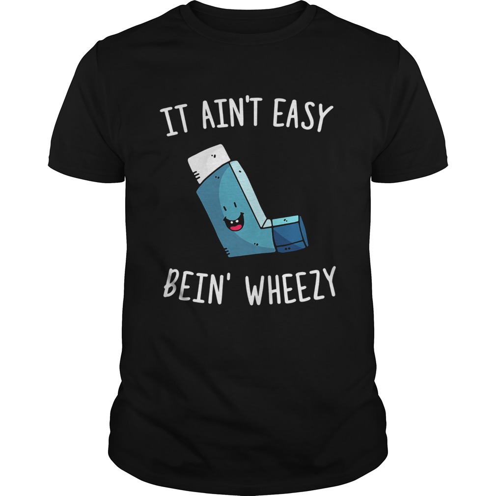 It aint easy bein wheezy shirt