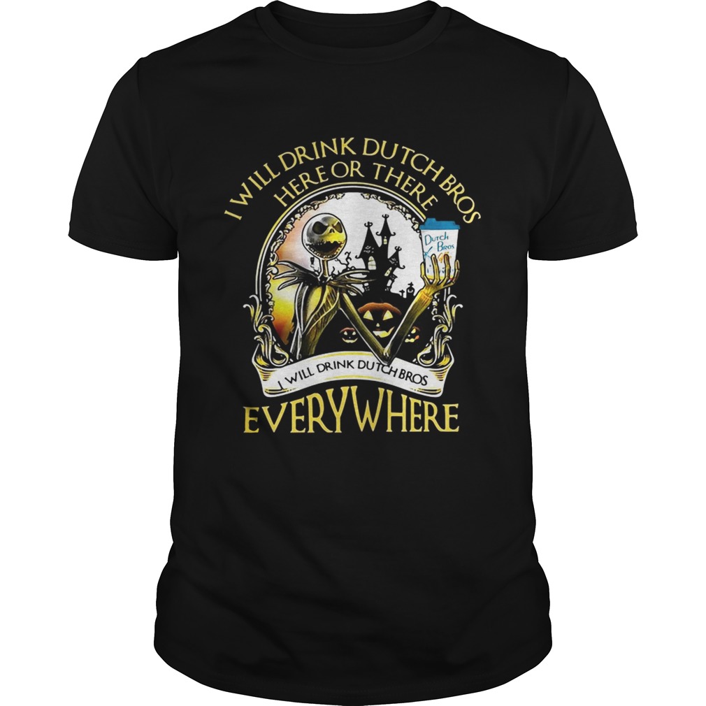 Jack Skellington I will drink Dutch Bros here or there or everywhere shirt