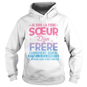 Je Suis La Fire Soeur Dun Frre Et Oui Il Ma Donn Ca Il Pense Que Cest hoodie