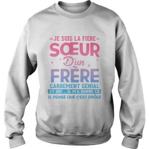 Je Suis La Fire Soeur Dun Frre Et Oui Il Ma Donn Ca Il Pense Que Cest sweatshirt