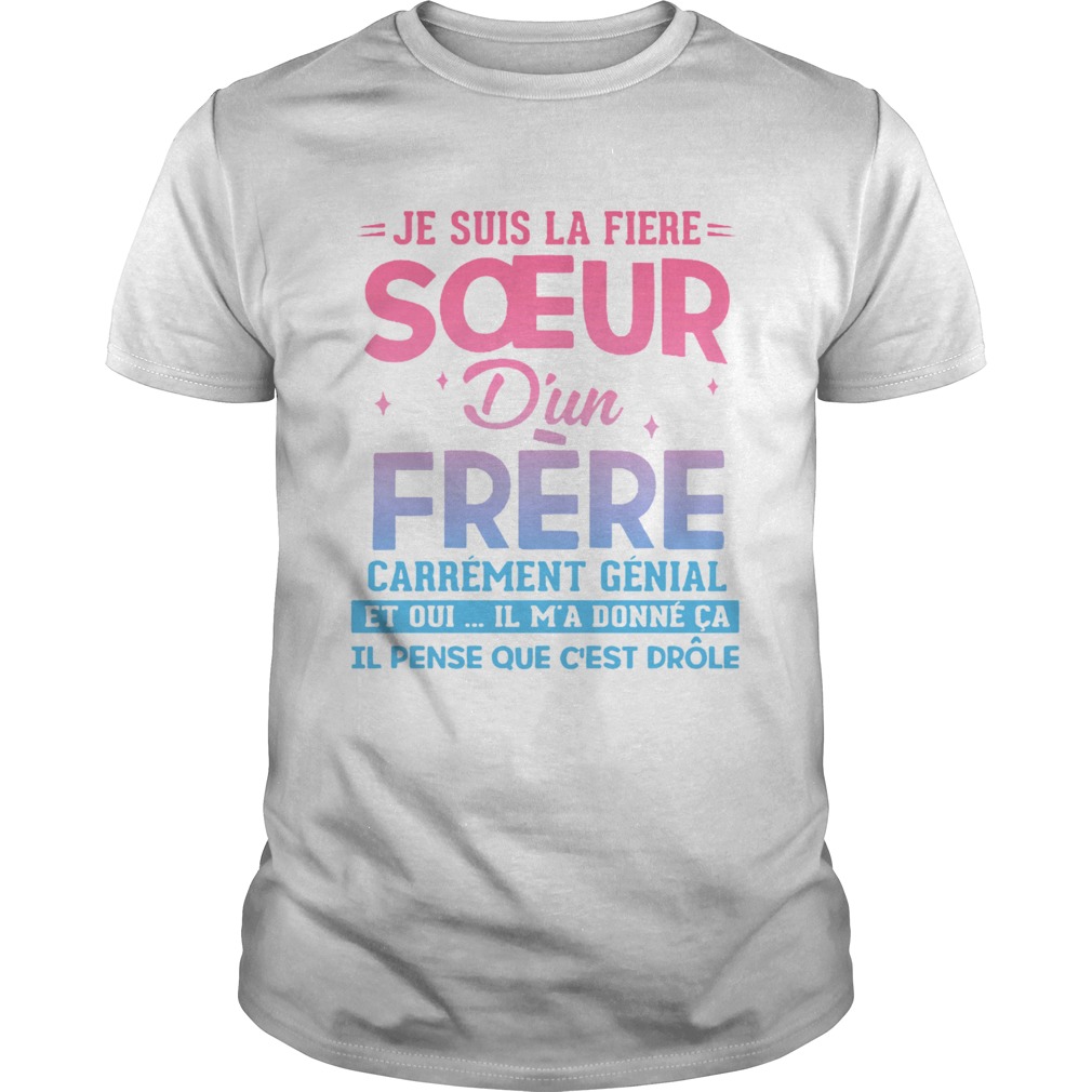 Je Suis La Fire Soeur Dun Frre Et Oui Il Ma Donn Ca Il Pense Que Cest Shirt