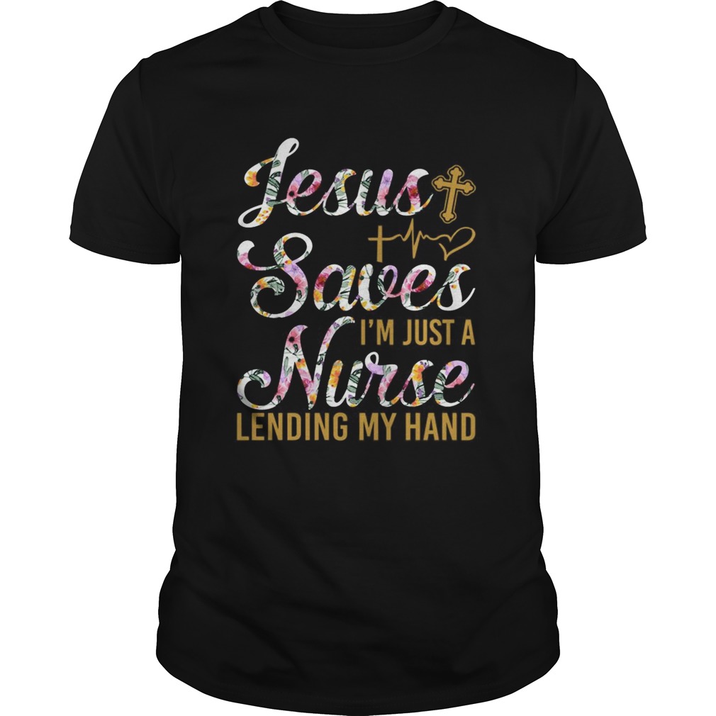 Jesus Saves Im Just A Nurse Lending My Hand Fun shirt