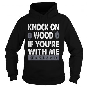 KNOCK ON WOOD IF YOURE WITH MEOAKLAND hoodie