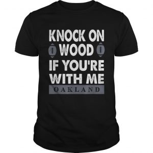 KNOCK ON WOOD IF YOURE WITH MEOAKLAND unisex