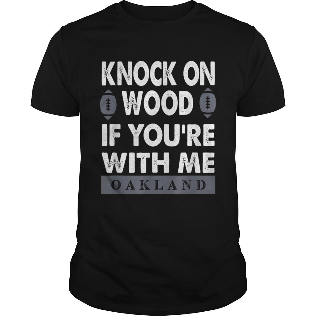 KNOCK ON WOOD IF YOURE WITH MEOAKLAND T SHIRT