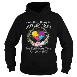 Kinda Busy Being An Autism Mom Funny Sarcasm hoodie