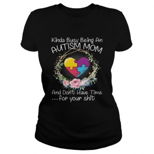 Kinda Busy Being An Autism Mom Funny Sarcasm ladies tee