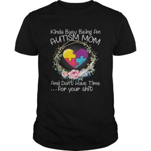 Kinda Busy Being An Autism Mom Funny Sarcasm unisex