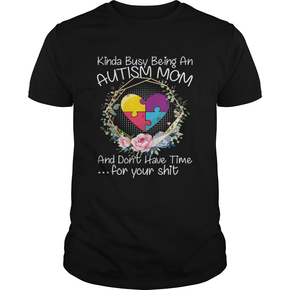 Kinda Busy Being An Autism Mom Funny Sarcasm Shirt