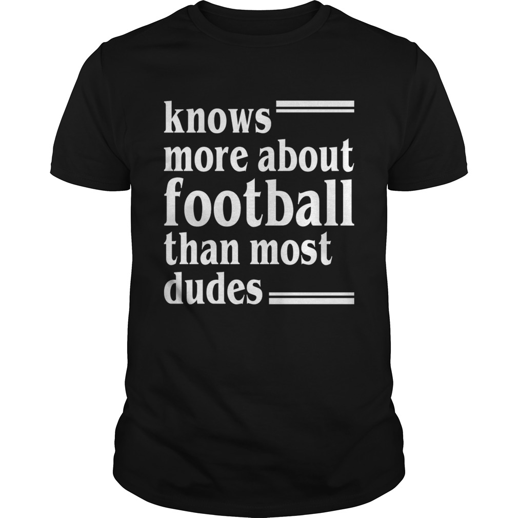 Knows More About Football Than Most Dudes Funny Girls Women Shirt