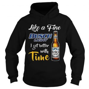 Like a fine Busch Light I get better with time hoodie