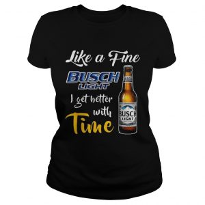 Like a fine Busch Light I get better with time ladies tee