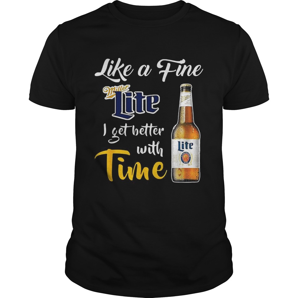 Like a fine Miller Lite I get better with time shirt