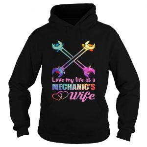 Love My Life As A Mechanics Wife Funny Women hoodie