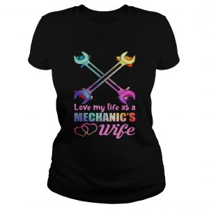 Love My Life As A Mechanics Wife Funny Women ladies tee