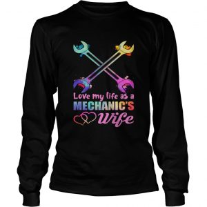 Love My Life As A Mechanics Wife Funny Women longsleeve tee