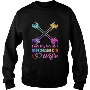 Love My Life As A Mechanics Wife Funny Women sweatshirt