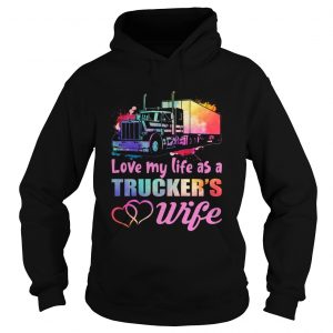 Love My Life As A Truckers Wife Funny Women hoodie