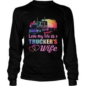 Love My Life As A Truckers Wife Funny Women longsleebve tee