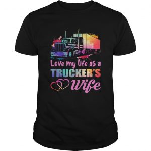 Love My Life As A Truckers Wife Funny Women unisex