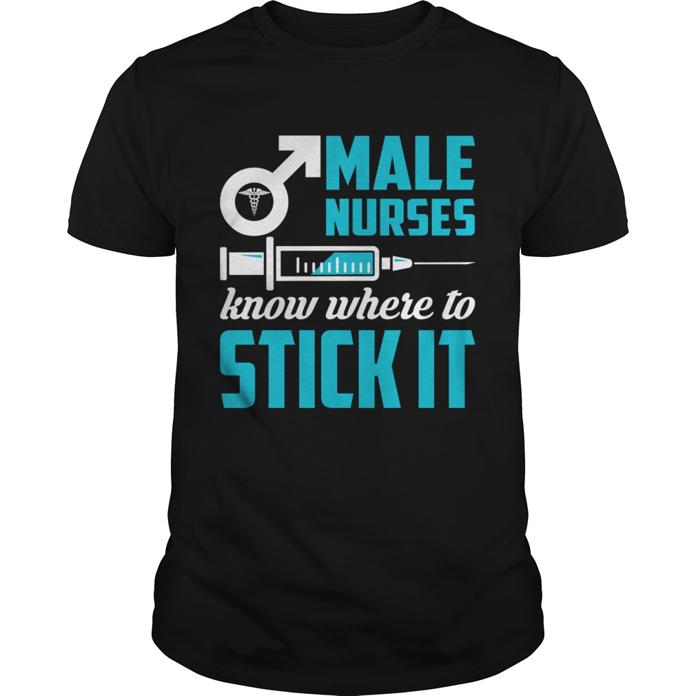 Male Nurses Know Where To Stick It Funny Men Shirt