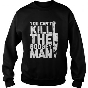 Michael Myers you cant kill the boogey man sweatshirt