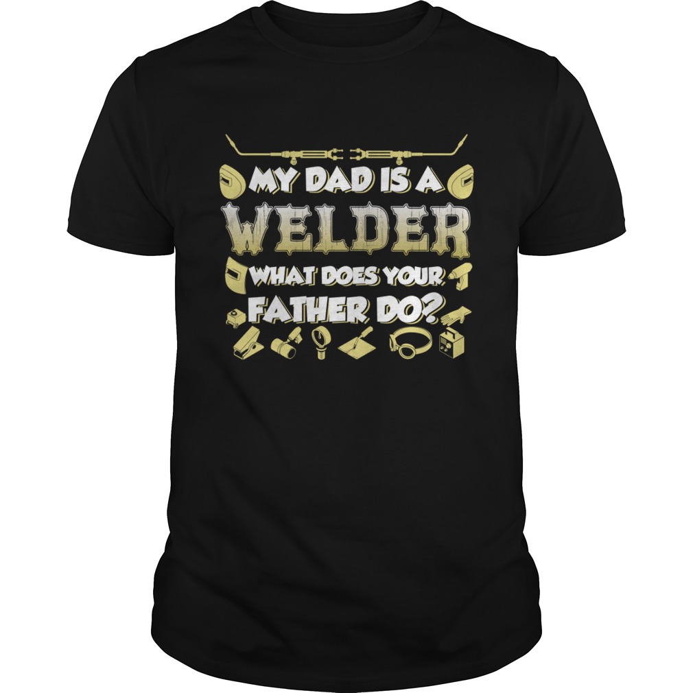 My Dad Is A Welder What Does Your Father Do Funny Kids Shirt