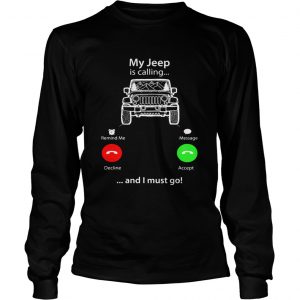 My Jeep is calling and I must go longsleeve tee