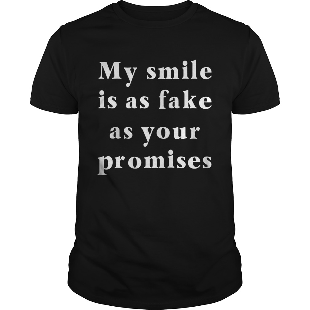 My Smile is as Fake as Your Promises Shirt