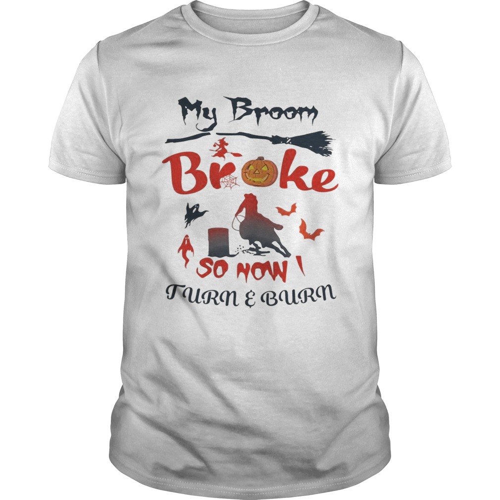 My broom broke so now turn and burn Halloween shirt