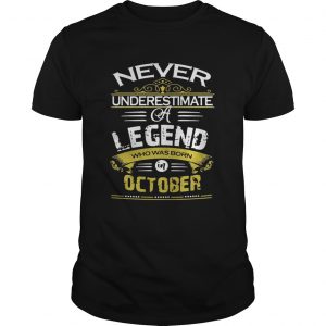 Never underestimate a legend who was born October unisex